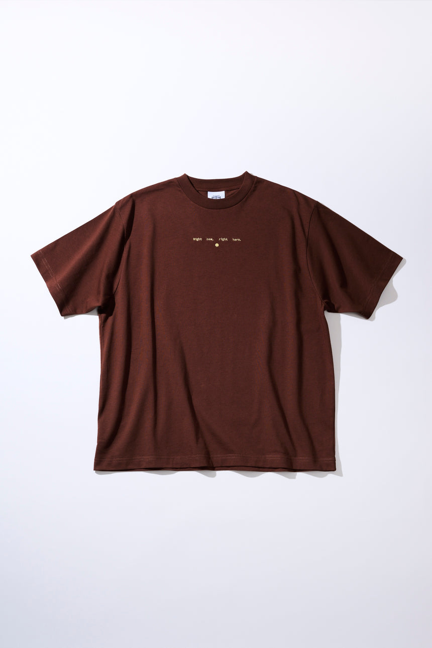Right now, right here. T-shirt [BROWN]